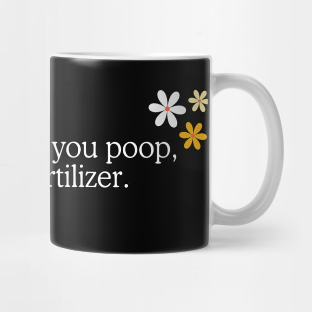 When Life Gives You Poop, Use It As Fertilizer - Funny Weird Word Art Quote by Flourescent Flamingo